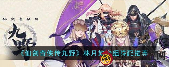 《仙剑奇侠传九野》林月如卡组攻略：入门玩家必备，经济战力双赢