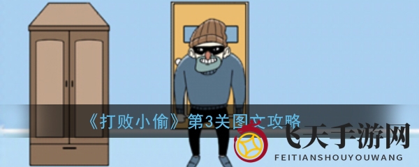 《击败窃贼》第三关揭秘：巧妙运用剪刀，解锁神秘柜门攻略来袭