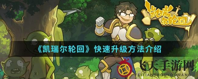 《凯瑞尔轮回》手游快速升级攻略：揭秘高效升级秘籍