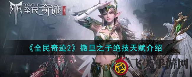 《全民奇迹2》撒旦之子绝技天赋详解：生存能力与风筝战术攻略大揭秘