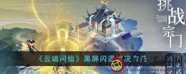 《云端问仙》黑屏闪退解决方法