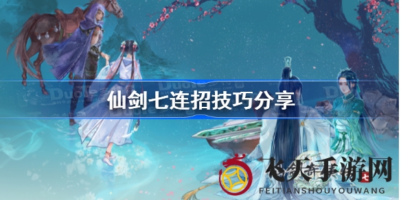 《仙剑奇侠传7》连击秘籍：解锁战斗高阶，畅游仙侠世界