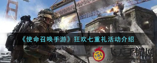 《使命召唤手游》庆典狂欢，七重豪礼，战火再燃！