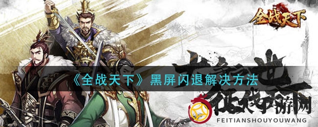 《全战天下》玩家福音！揭秘黑屏闪退破解秘籍，告别卡顿畅游无阻