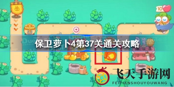 《保卫萝卜4》第37关通关攻略：智慧布局，勇夺五星评价