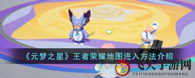 《元梦之星》带你穿越峡谷，探索王者荣耀地图神秘入口