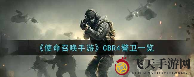 一睹《使命召唤手游》CBR4警卫风采