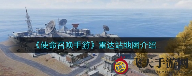 《使命召唤手游》西部雷达站地图攻略：神秘情报枢纽大揭秘
