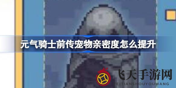 《元气骑士前传》宠物亲密养成秘籍大公开，轻松提升战斗力，解锁神秘技能！