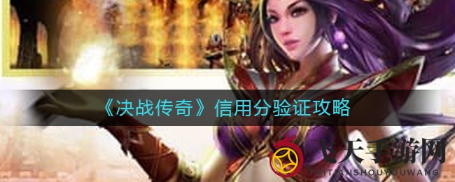 《决战传奇》信用分获取秘籍曝光，轻松攀登高峰畅游游戏世界