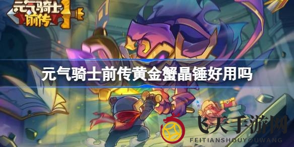 《元气骑士前传》神秘巨锤：黄金蟹晶锤，战场传奇揭秘之旅