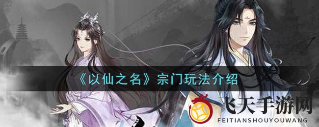 《以仙之名》宗门揭秘：奇幻仙域探险，深度攻略来袭