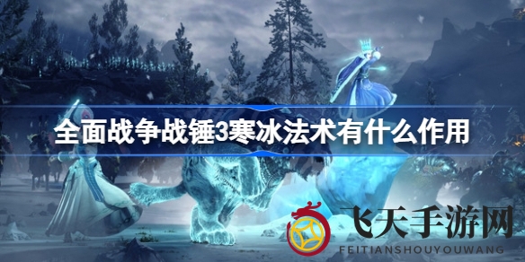 《全面战争：战锤3》冰霜魔法攻略：揭秘战场冰雪咒术精髓