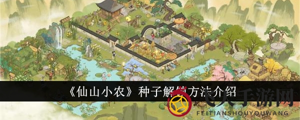 《仙山小农》耕作游戏揭秘：逐级解锁神秘种子宝藏攻略大公开