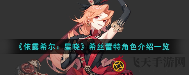 《依露希尔：星晓》SSR战心职业希丝蕾特全面技能揭秘：物理输出王，燃烧效果助你制胜战场