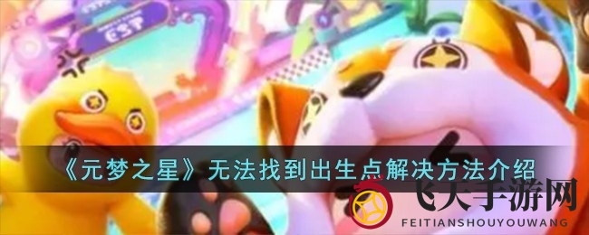 《元梦之星》迷失出生点破解攻略，轻松找回家园起点