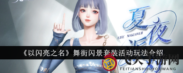 《以闪亮之名》夏日狂欢派对，舞街闪景套装限时来袭，海量福利等你解锁