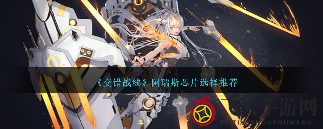 《交错战线》阿瑞斯：揭秘芯片搭配，成为反击战场霸主