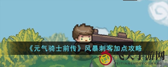 《元气骑士前传》风暴刺客技巧大揭秘：精准加点解锁输出巅峰