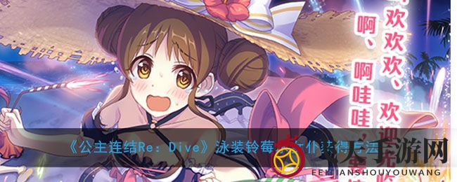 《公主连结Re：Dive》夏日版水铃莓泳装女仆获取攻略，实力测评及搭配技巧大揭秘