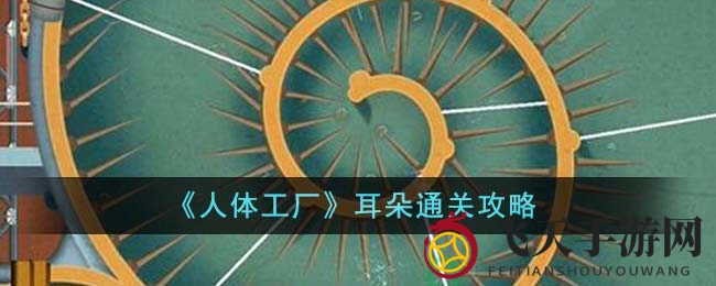 《人体工厂》耳朵关卡通关秘籍：光波引领，解锁神秘关卡攻略全解析