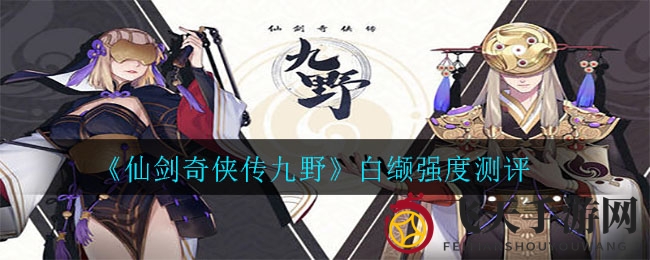 《仙剑奇侠传九野》白缬实力测评