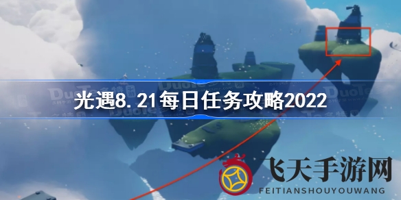 《光遇》8月21日挑战任务攻略：解锁游戏乐趣，轻松翱翔自由天空
