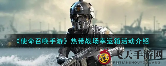 《使命召唤手游》热带战场幸运箱大揭秘，挑战核心奖励，超值优惠来袭