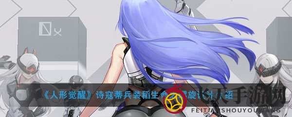 《人形觉醒》诗寇蒂独门纺锤枪，稻生命螺旋奥秘大揭晓