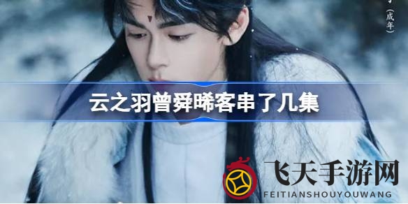 《云之羽》神秘嘉宾曾舜晞闪现，雪童子一角魅力无限引关注