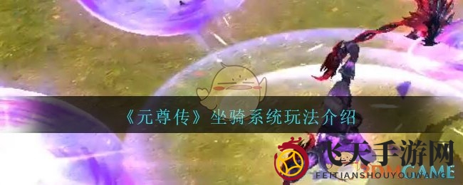 《元尊传》坐骑系统揭秘：解锁神兽技能，畅享游戏新篇章