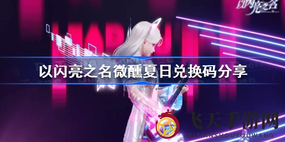 《以闪亮之名》夏日狂欢福利来袭，海量兑换码等你解锁！