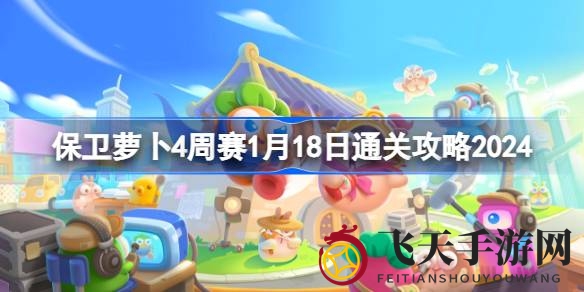 《保卫萝卜4》周赛通关攻略揭秘：火瓶阵、章鱼布局，轻松闯关秘籍大公开