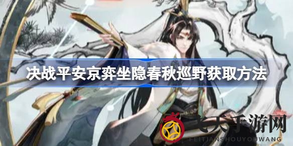 《决战平安京》弈新皮肤“坐隐春秋巡野”限时获取，S22赛季新玩法大曝光，揭秘获取攻略！