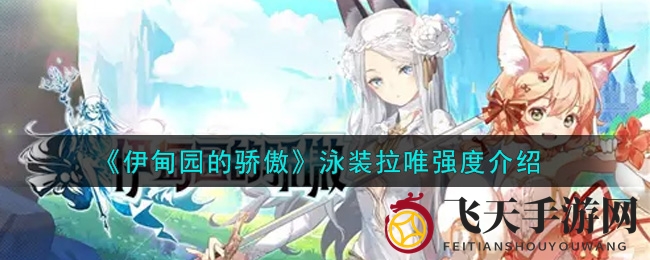 《伊甸园的骄傲》新角色泳装拉唯解析：实力强劲，称霸战场！