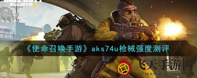 《使命召唤手游》AKS74U性能解析：短距无敌，手感出色但比不过AK117