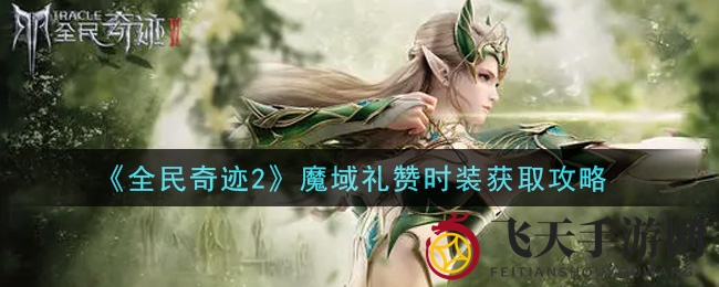 《全民奇迹2》揭秘魔域礼赞新装扮获取秘籍，金钻投入即可解锁时尚套装