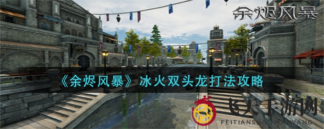 《余烬风暴》冰火双头龙攻略揭秘