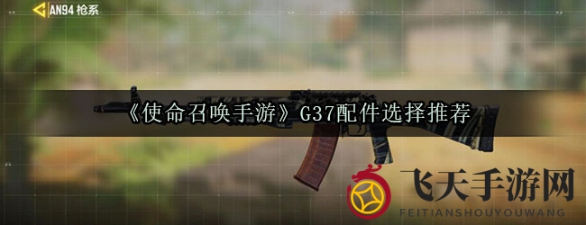 《使命召唤手游》G37攻略：新手利器配件全解析，战斗技巧大揭秘