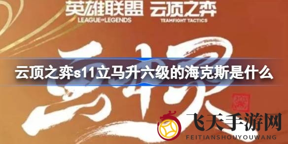 《云顶之弈》S11版本新海克斯揭秘：快速升级6级背后的交换代价