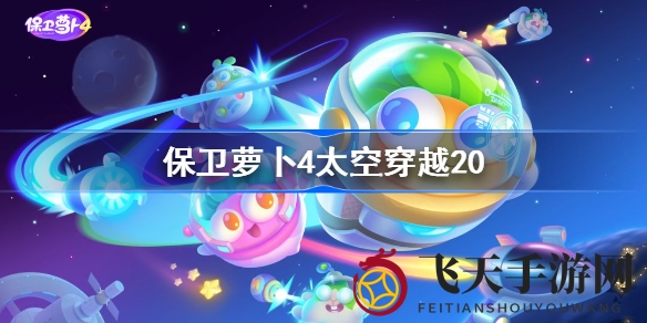 《保卫萝卜4》宇宙奇观揭秘：20太空关卡攻略，轻松三星通关攻略大公开