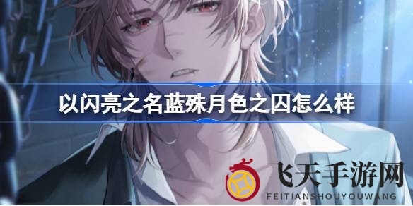 《以闪亮之名》萌星守护版揭秘：SR羁绊蓝殊月色之囚，魅力探寻之旅