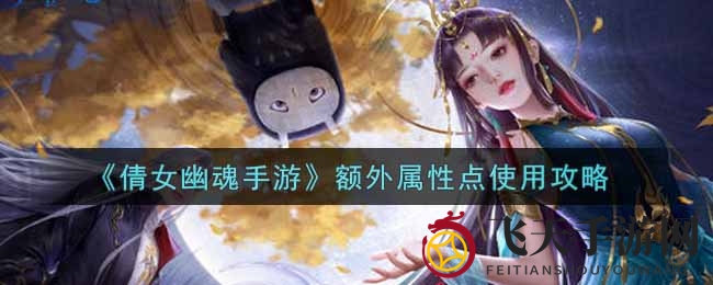 《倩女幽魂手游》属性点获取与运用攻略，轻松提升战力秘籍大揭秘！