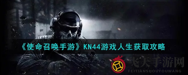 《使命召唤手游》KN44游戏人生获取攻略