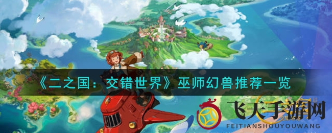 《二之国：交错世界》巫师搭配高傲猫，幻兽组合助你称霸战场