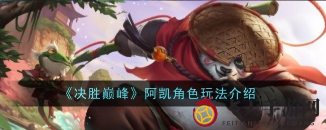 《决胜巅峰》阿凯：跃动巅峰，技能秘籍大揭秘，战力飙升之道