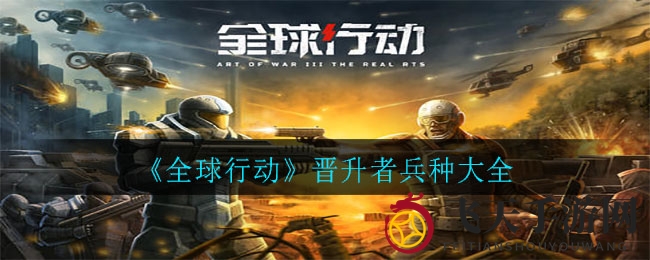 《全球行动》晋升者兵种大揭秘：全新神秘阵容亮相，战场新势力不容小觑！