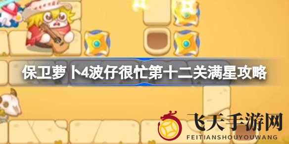 《保卫萝卜4》波仔日常挑战：揭秘第十二关满星通关技巧攻略