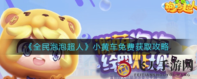 《全民泡泡超人》轻松赢取小黄车，九日成就炫酷座驾