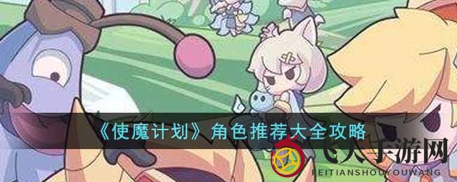 《使魔计划》角色推荐大全攻略
